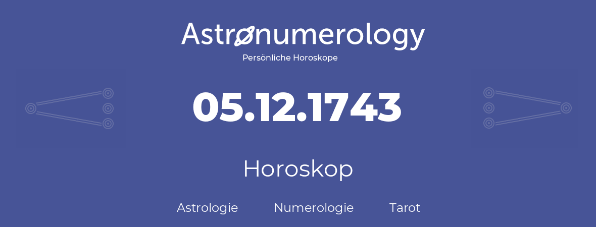 Horoskop für Geburtstag (geborener Tag): 05.12.1743 (der 05. Dezember 1743)