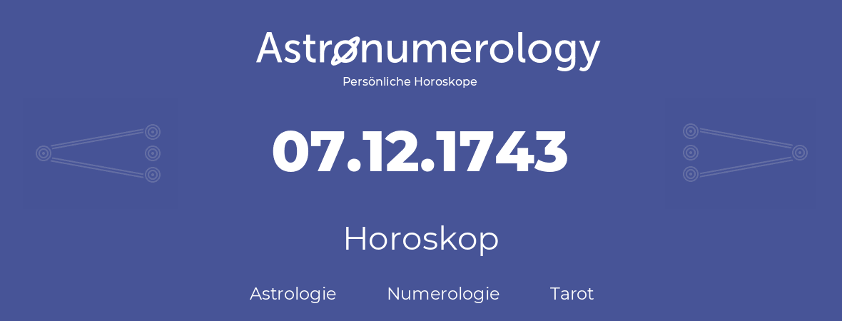 Horoskop für Geburtstag (geborener Tag): 07.12.1743 (der 7. Dezember 1743)