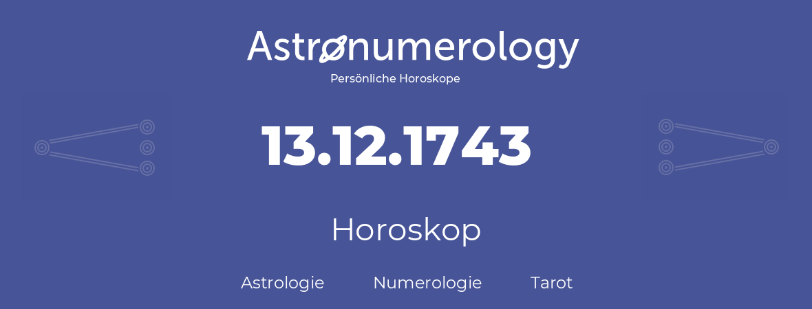 Horoskop für Geburtstag (geborener Tag): 13.12.1743 (der 13. Dezember 1743)