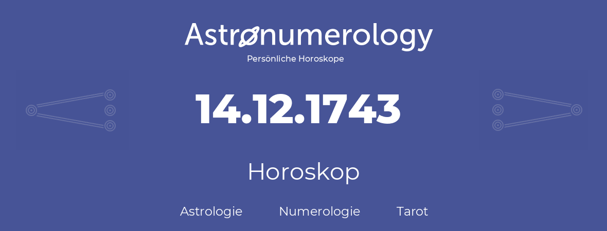 Horoskop für Geburtstag (geborener Tag): 14.12.1743 (der 14. Dezember 1743)