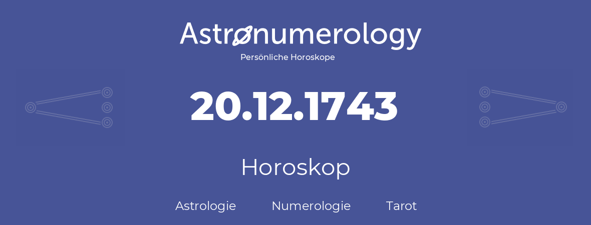 Horoskop für Geburtstag (geborener Tag): 20.12.1743 (der 20. Dezember 1743)