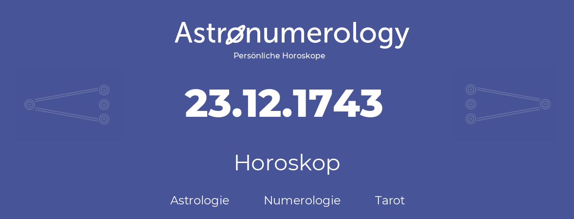 Horoskop für Geburtstag (geborener Tag): 23.12.1743 (der 23. Dezember 1743)