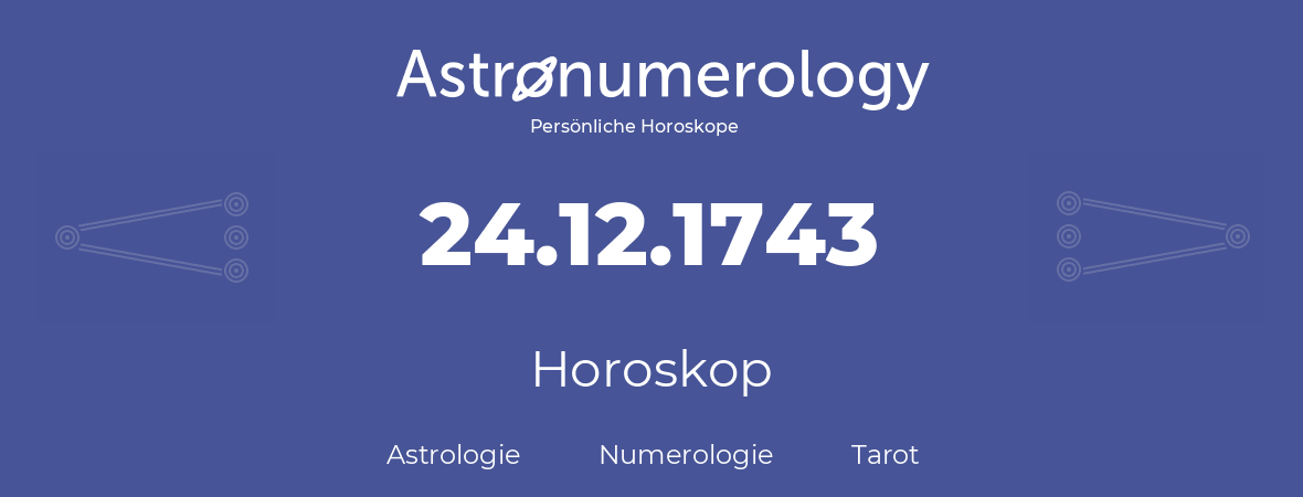 Horoskop für Geburtstag (geborener Tag): 24.12.1743 (der 24. Dezember 1743)