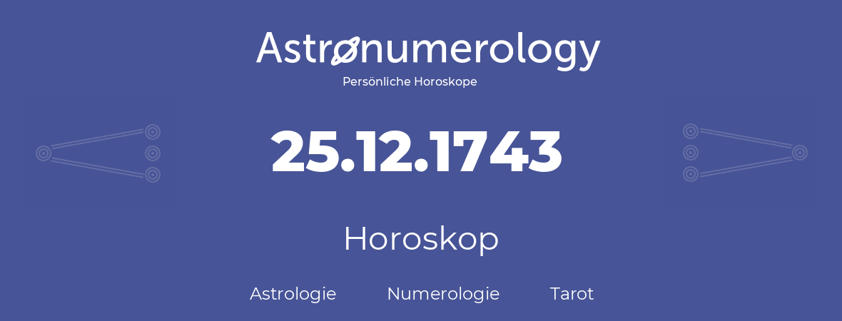 Horoskop für Geburtstag (geborener Tag): 25.12.1743 (der 25. Dezember 1743)