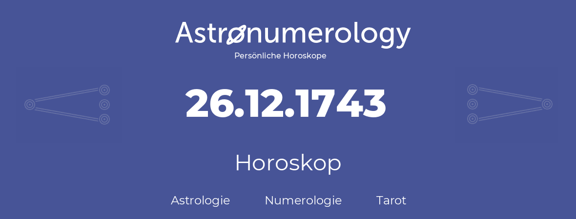 Horoskop für Geburtstag (geborener Tag): 26.12.1743 (der 26. Dezember 1743)