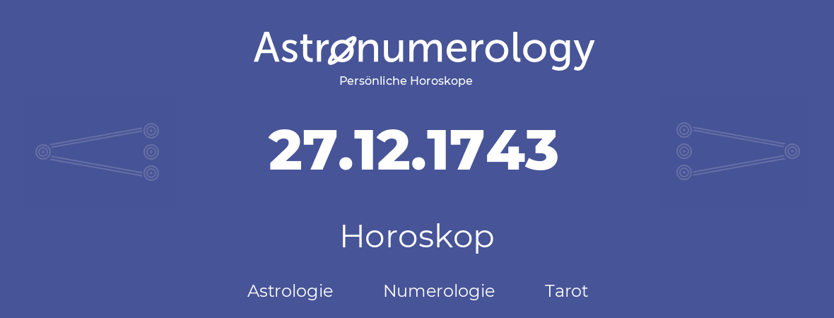 Horoskop für Geburtstag (geborener Tag): 27.12.1743 (der 27. Dezember 1743)