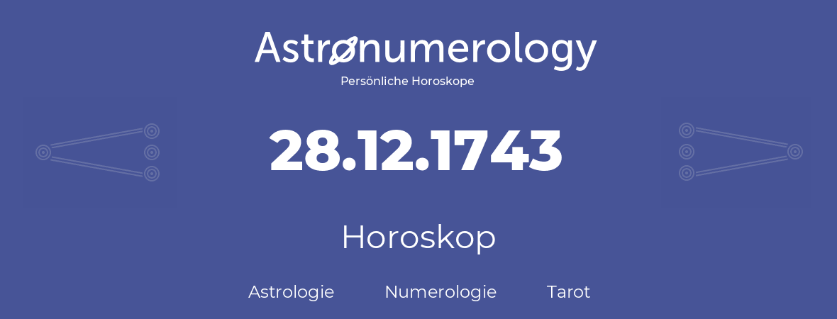 Horoskop für Geburtstag (geborener Tag): 28.12.1743 (der 28. Dezember 1743)