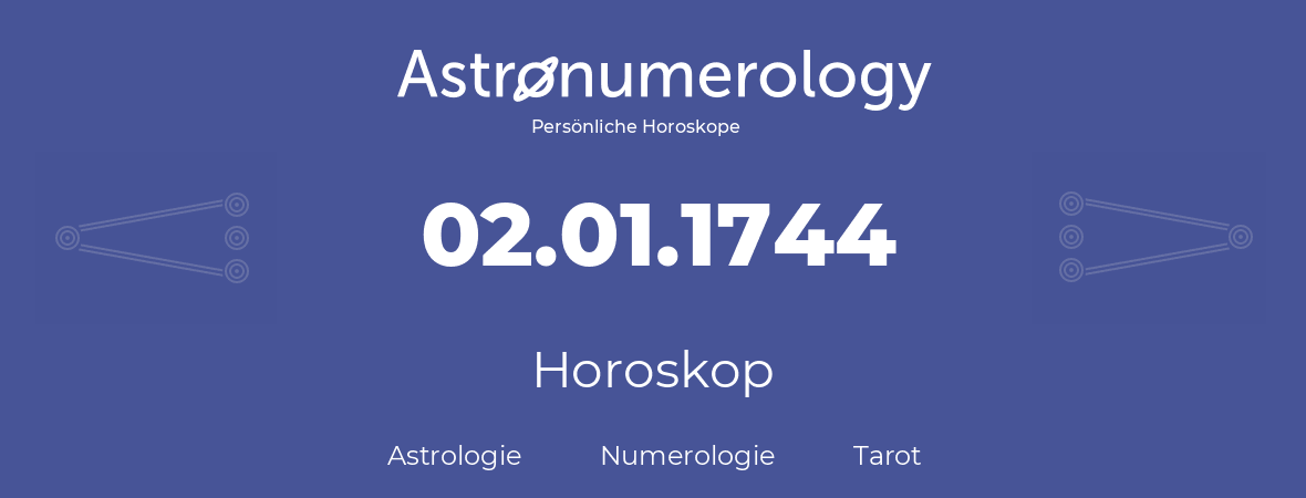 Horoskop für Geburtstag (geborener Tag): 02.01.1744 (der 02. Januar 1744)