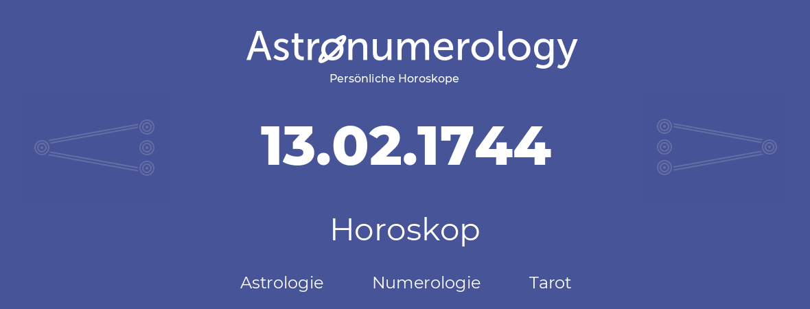 Horoskop für Geburtstag (geborener Tag): 13.02.1744 (der 13. Februar 1744)