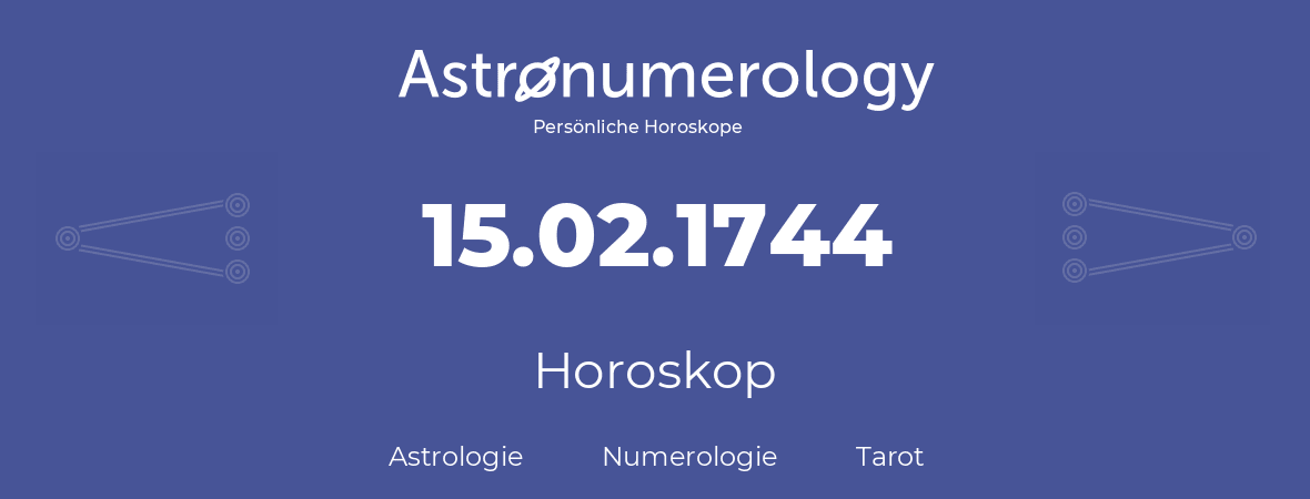 Horoskop für Geburtstag (geborener Tag): 15.02.1744 (der 15. Februar 1744)