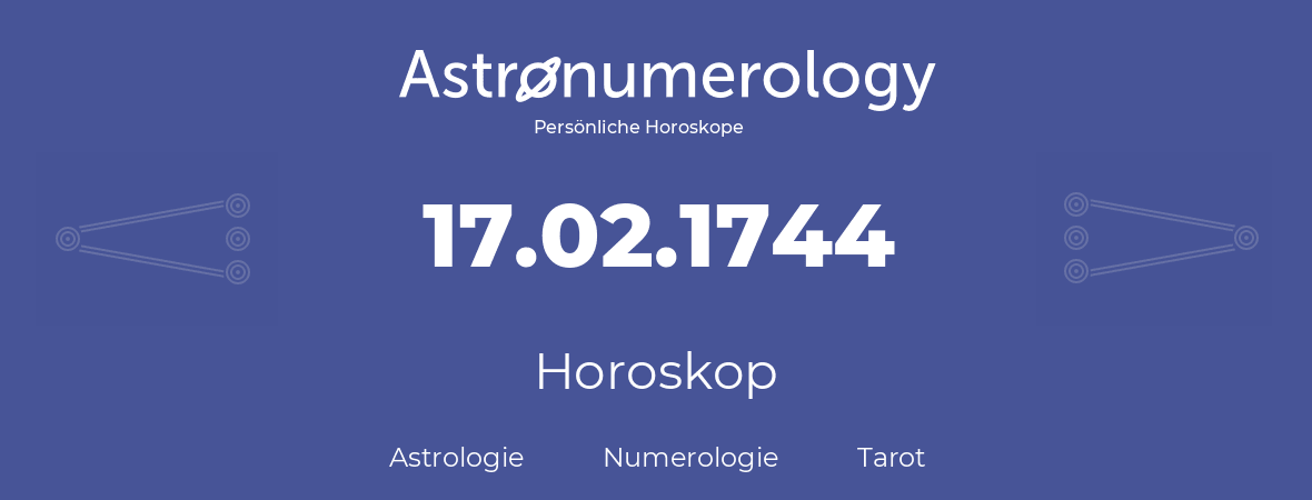 Horoskop für Geburtstag (geborener Tag): 17.02.1744 (der 17. Februar 1744)