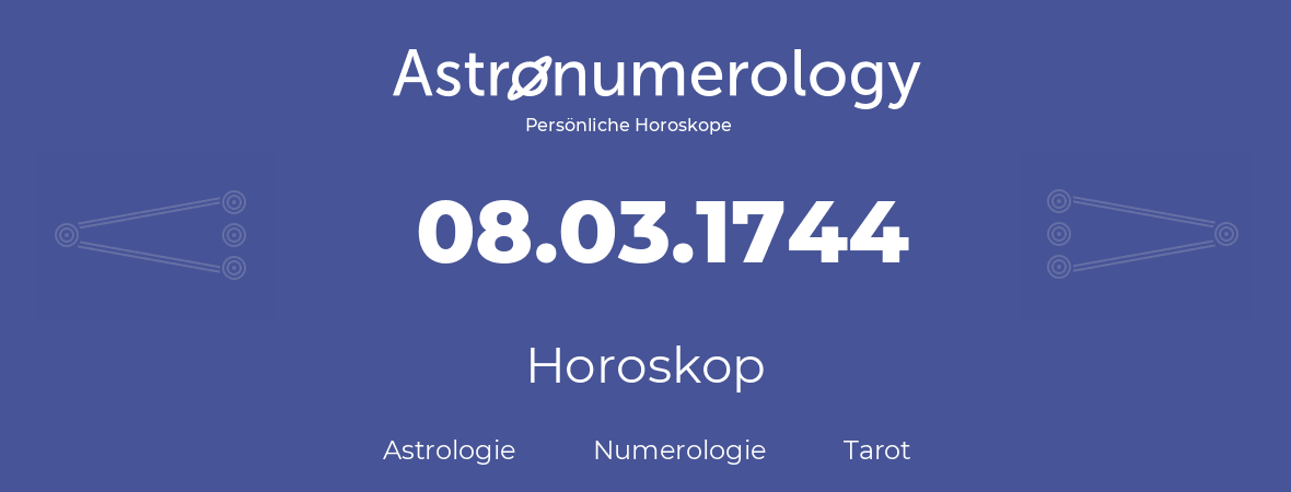 Horoskop für Geburtstag (geborener Tag): 08.03.1744 (der 08. Marz 1744)