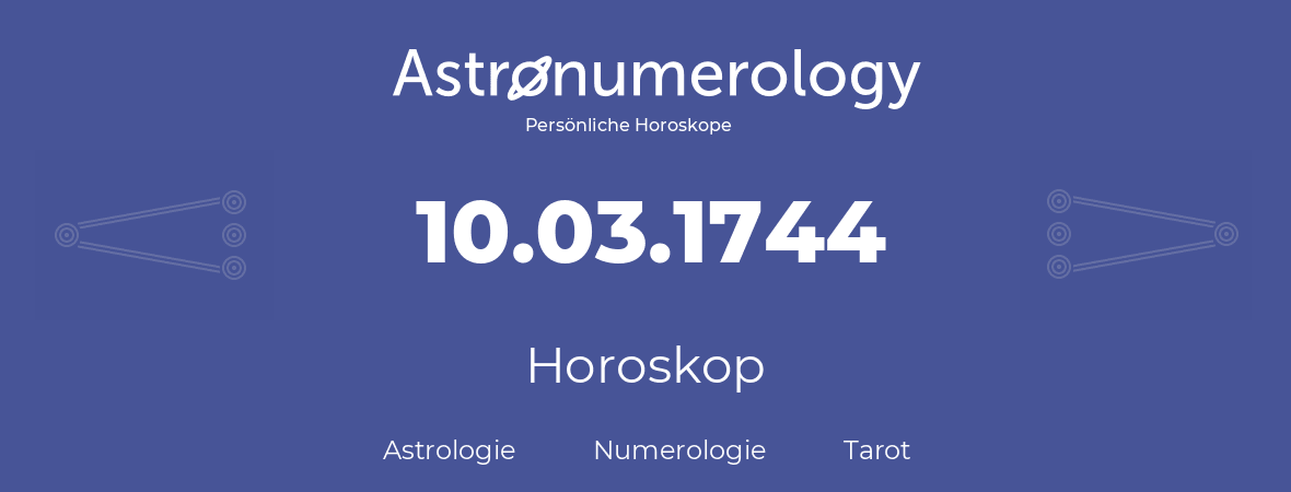 Horoskop für Geburtstag (geborener Tag): 10.03.1744 (der 10. Marz 1744)