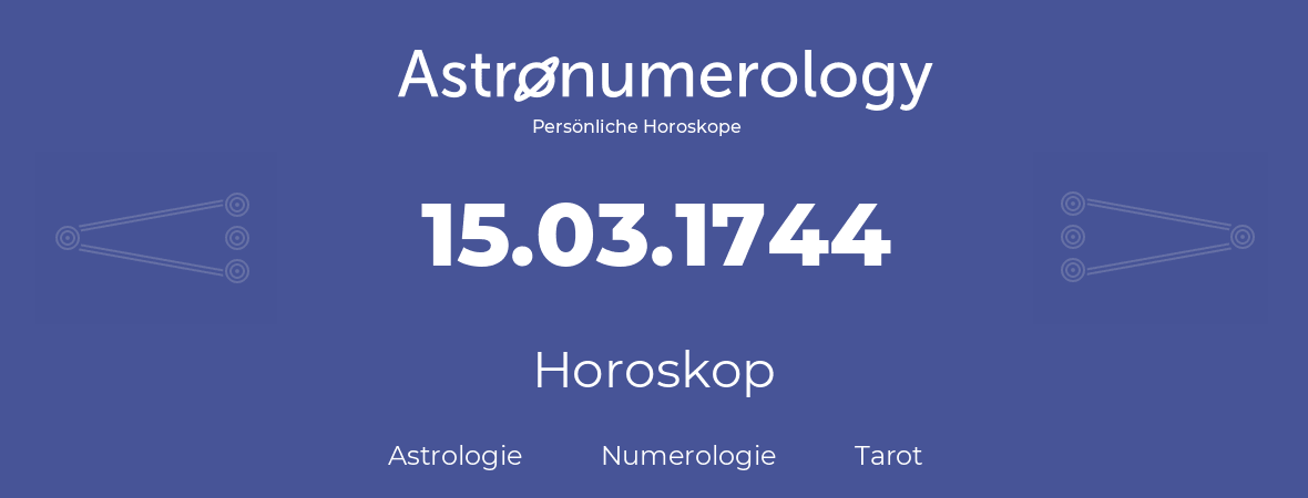 Horoskop für Geburtstag (geborener Tag): 15.03.1744 (der 15. Marz 1744)