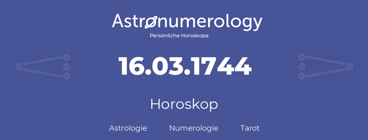 Horoskop für Geburtstag (geborener Tag): 16.03.1744 (der 16. Marz 1744)