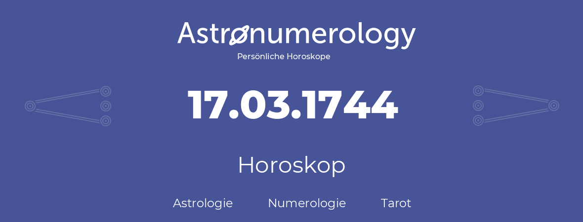 Horoskop für Geburtstag (geborener Tag): 17.03.1744 (der 17. Marz 1744)