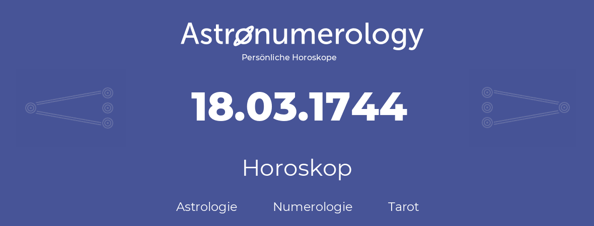 Horoskop für Geburtstag (geborener Tag): 18.03.1744 (der 18. Marz 1744)