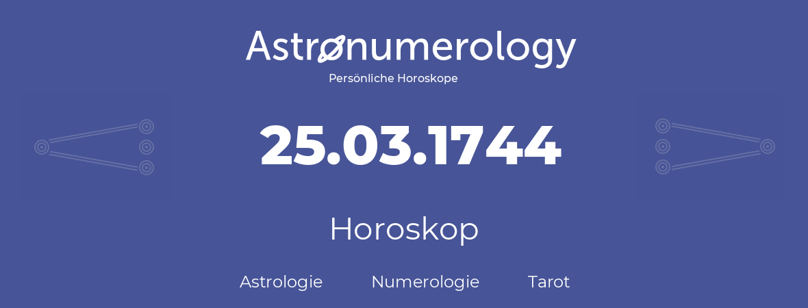 Horoskop für Geburtstag (geborener Tag): 25.03.1744 (der 25. Marz 1744)