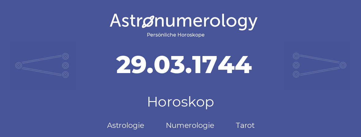 Horoskop für Geburtstag (geborener Tag): 29.03.1744 (der 29. Marz 1744)