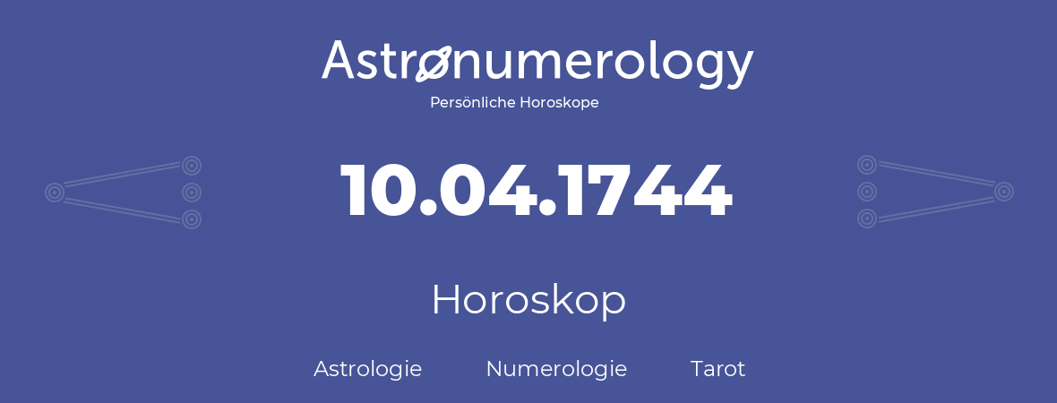 Horoskop für Geburtstag (geborener Tag): 10.04.1744 (der 10. April 1744)