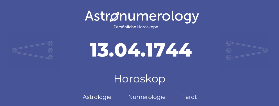 Horoskop für Geburtstag (geborener Tag): 13.04.1744 (der 13. April 1744)