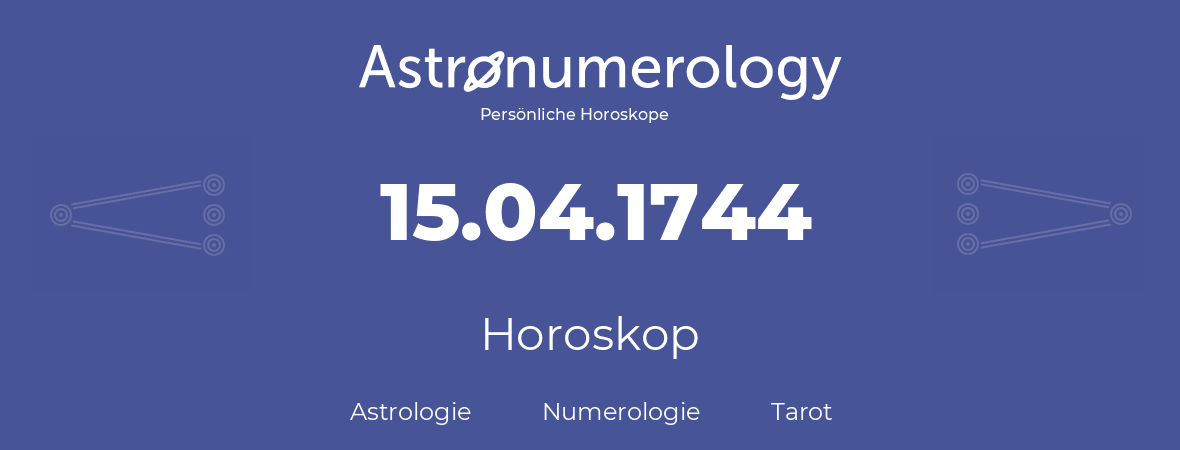 Horoskop für Geburtstag (geborener Tag): 15.04.1744 (der 15. April 1744)