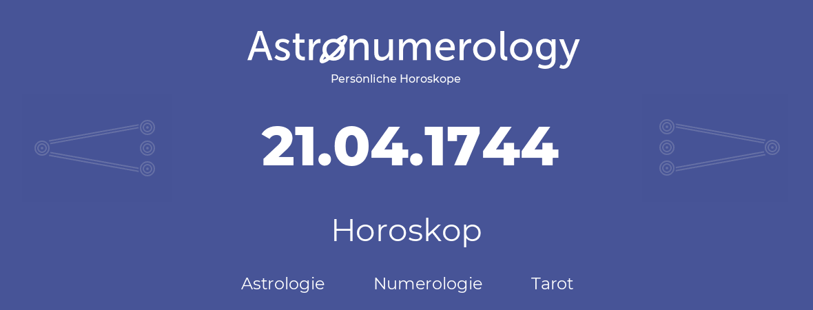 Horoskop für Geburtstag (geborener Tag): 21.04.1744 (der 21. April 1744)