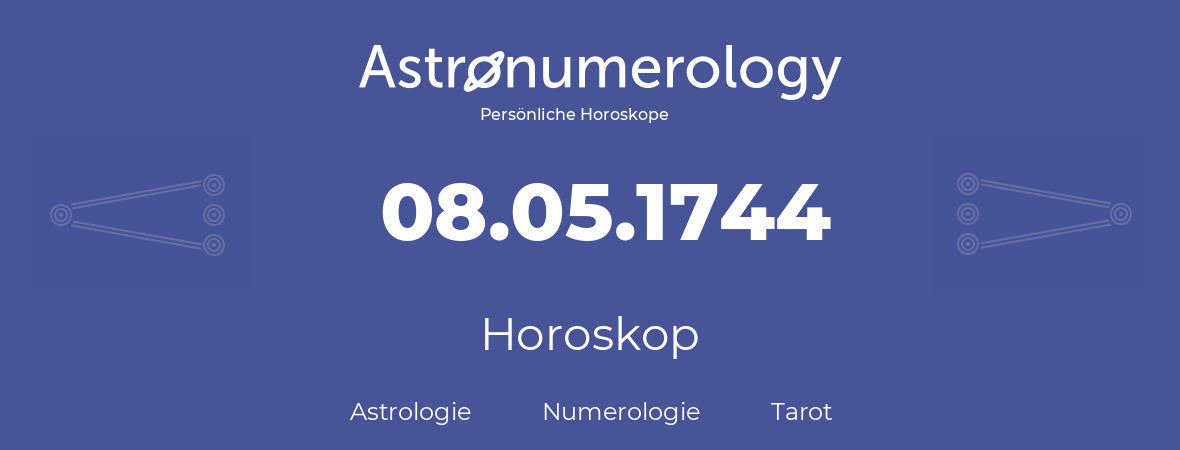 Horoskop für Geburtstag (geborener Tag): 08.05.1744 (der 8. Mai 1744)