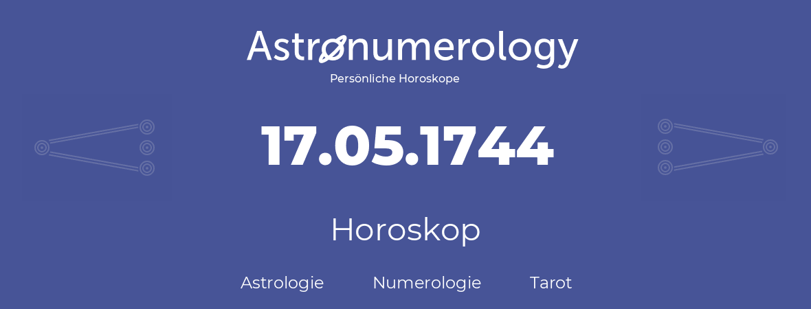 Horoskop für Geburtstag (geborener Tag): 17.05.1744 (der 17. Mai 1744)