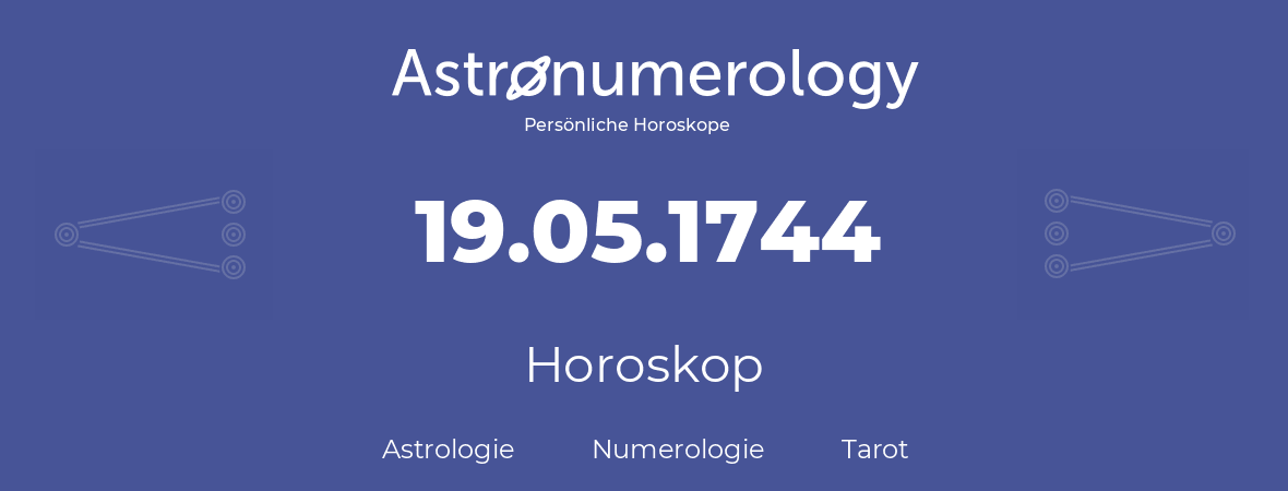 Horoskop für Geburtstag (geborener Tag): 19.05.1744 (der 19. Mai 1744)