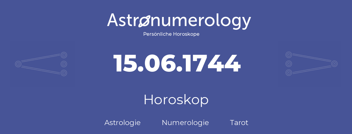 Horoskop für Geburtstag (geborener Tag): 15.06.1744 (der 15. Juni 1744)