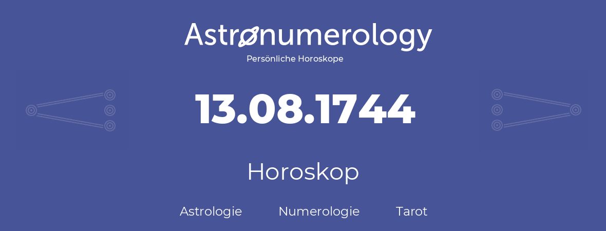 Horoskop für Geburtstag (geborener Tag): 13.08.1744 (der 13. August 1744)