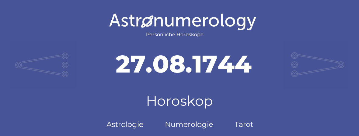 Horoskop für Geburtstag (geborener Tag): 27.08.1744 (der 27. August 1744)