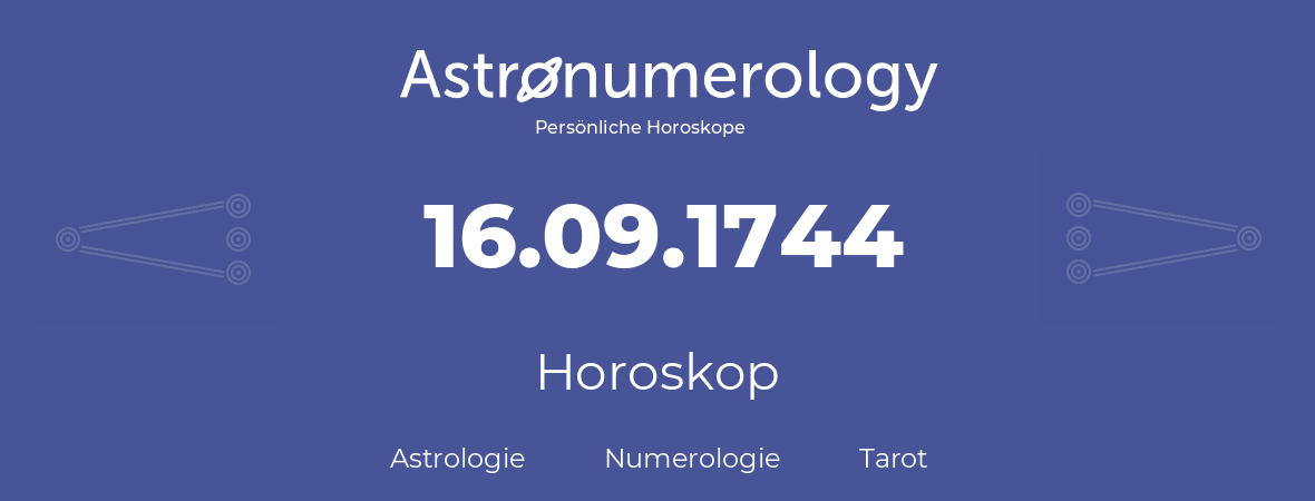 Horoskop für Geburtstag (geborener Tag): 16.09.1744 (der 16. September 1744)