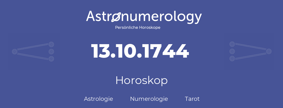 Horoskop für Geburtstag (geborener Tag): 13.10.1744 (der 13. Oktober 1744)
