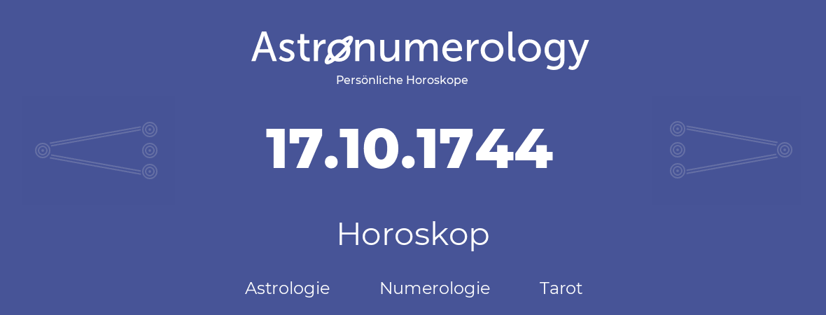 Horoskop für Geburtstag (geborener Tag): 17.10.1744 (der 17. Oktober 1744)