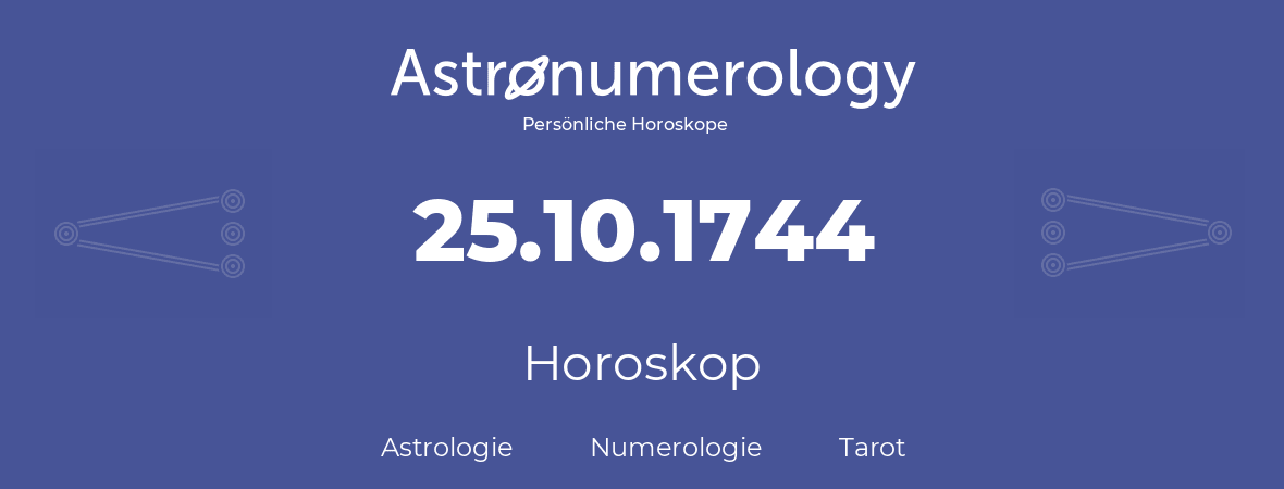 Horoskop für Geburtstag (geborener Tag): 25.10.1744 (der 25. Oktober 1744)