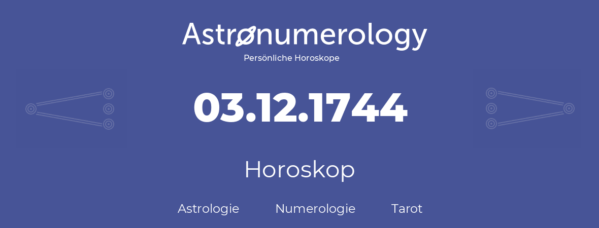 Horoskop für Geburtstag (geborener Tag): 03.12.1744 (der 3. Dezember 1744)