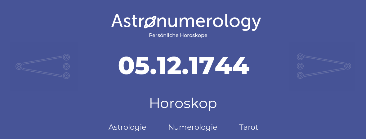 Horoskop für Geburtstag (geborener Tag): 05.12.1744 (der 5. Dezember 1744)