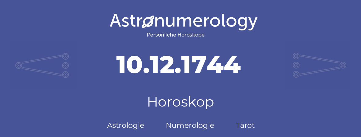 Horoskop für Geburtstag (geborener Tag): 10.12.1744 (der 10. Dezember 1744)