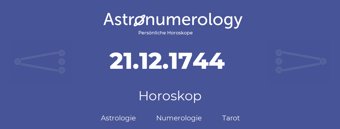 Horoskop für Geburtstag (geborener Tag): 21.12.1744 (der 21. Dezember 1744)