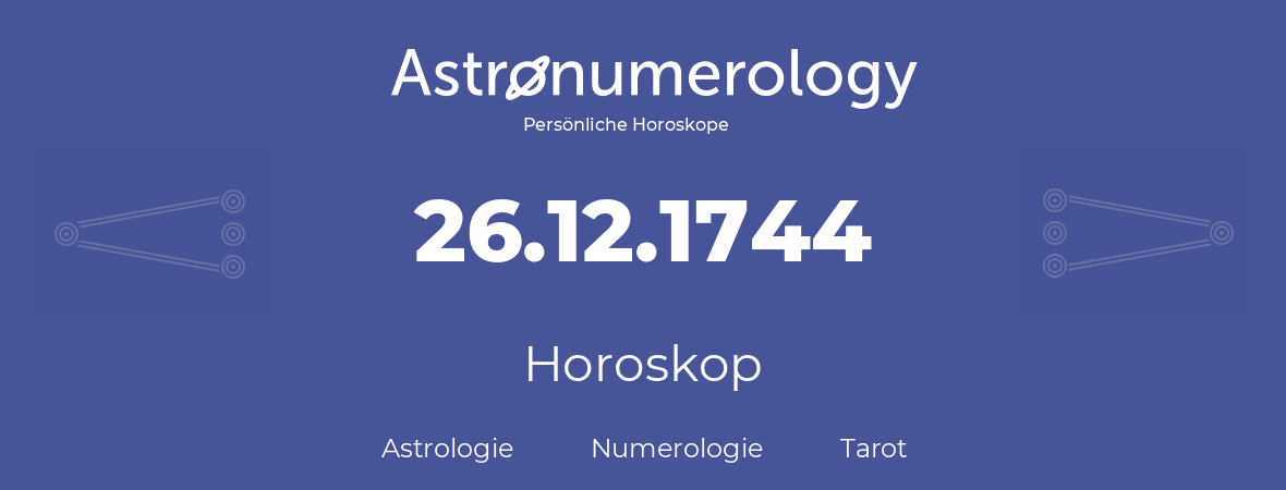 Horoskop für Geburtstag (geborener Tag): 26.12.1744 (der 26. Dezember 1744)