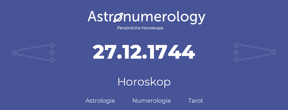 Horoskop für Geburtstag (geborener Tag): 27.12.1744 (der 27. Dezember 1744)
