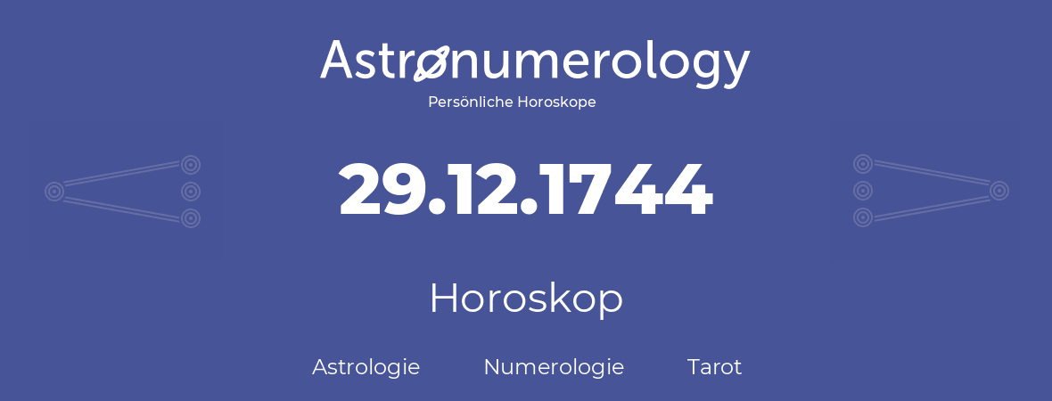 Horoskop für Geburtstag (geborener Tag): 29.12.1744 (der 29. Dezember 1744)