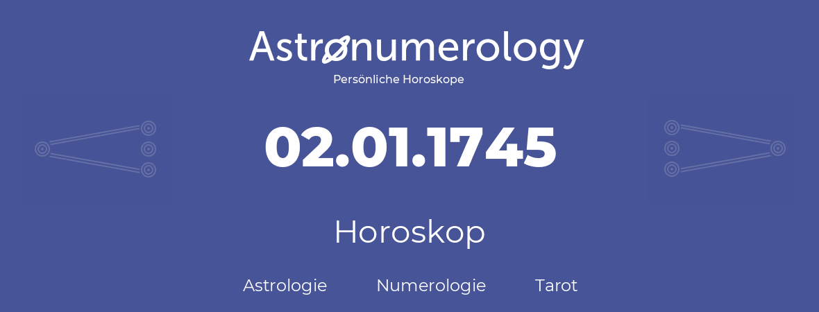 Horoskop für Geburtstag (geborener Tag): 02.01.1745 (der 02. Januar 1745)