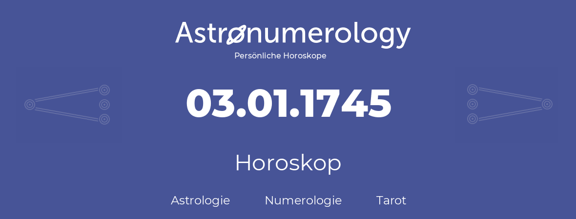 Horoskop für Geburtstag (geborener Tag): 03.01.1745 (der 3. Januar 1745)