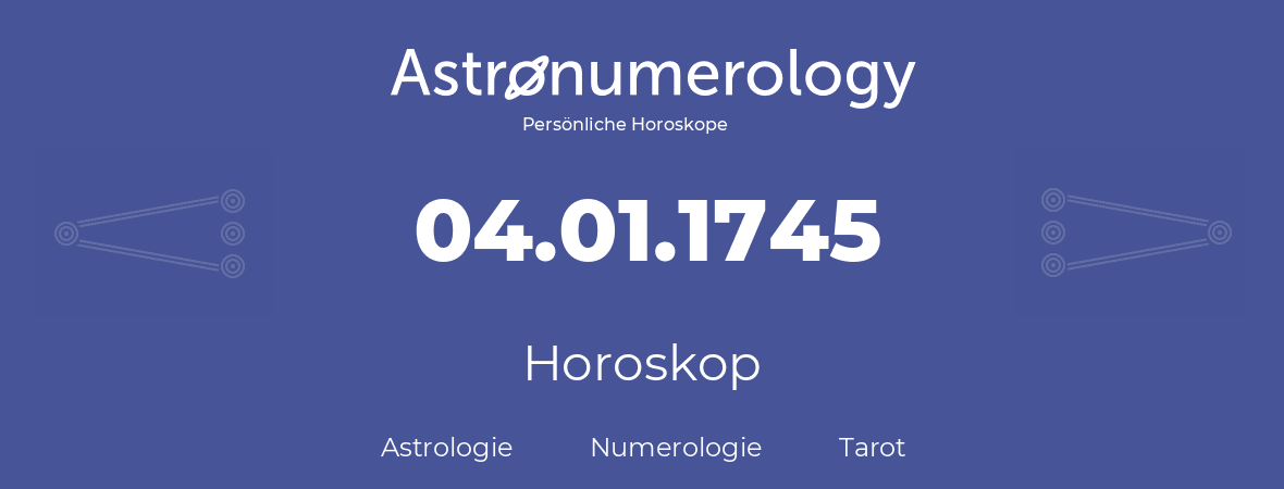 Horoskop für Geburtstag (geborener Tag): 04.01.1745 (der 4. Januar 1745)