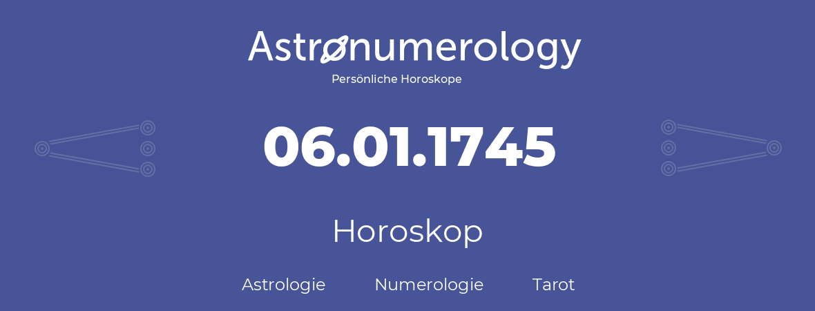 Horoskop für Geburtstag (geborener Tag): 06.01.1745 (der 06. Januar 1745)