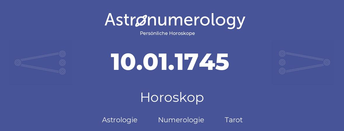 Horoskop für Geburtstag (geborener Tag): 10.01.1745 (der 10. Januar 1745)