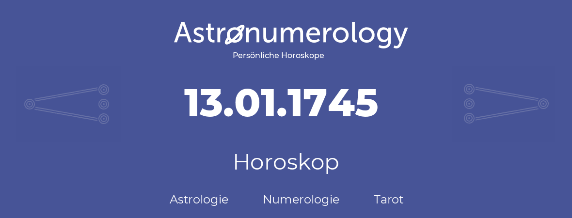 Horoskop für Geburtstag (geborener Tag): 13.01.1745 (der 13. Januar 1745)